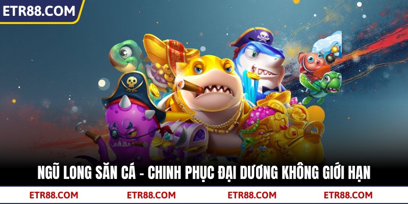 Ngũ Long Săn Cá - Chinh Phục Đại Dương Không Giới Hạn